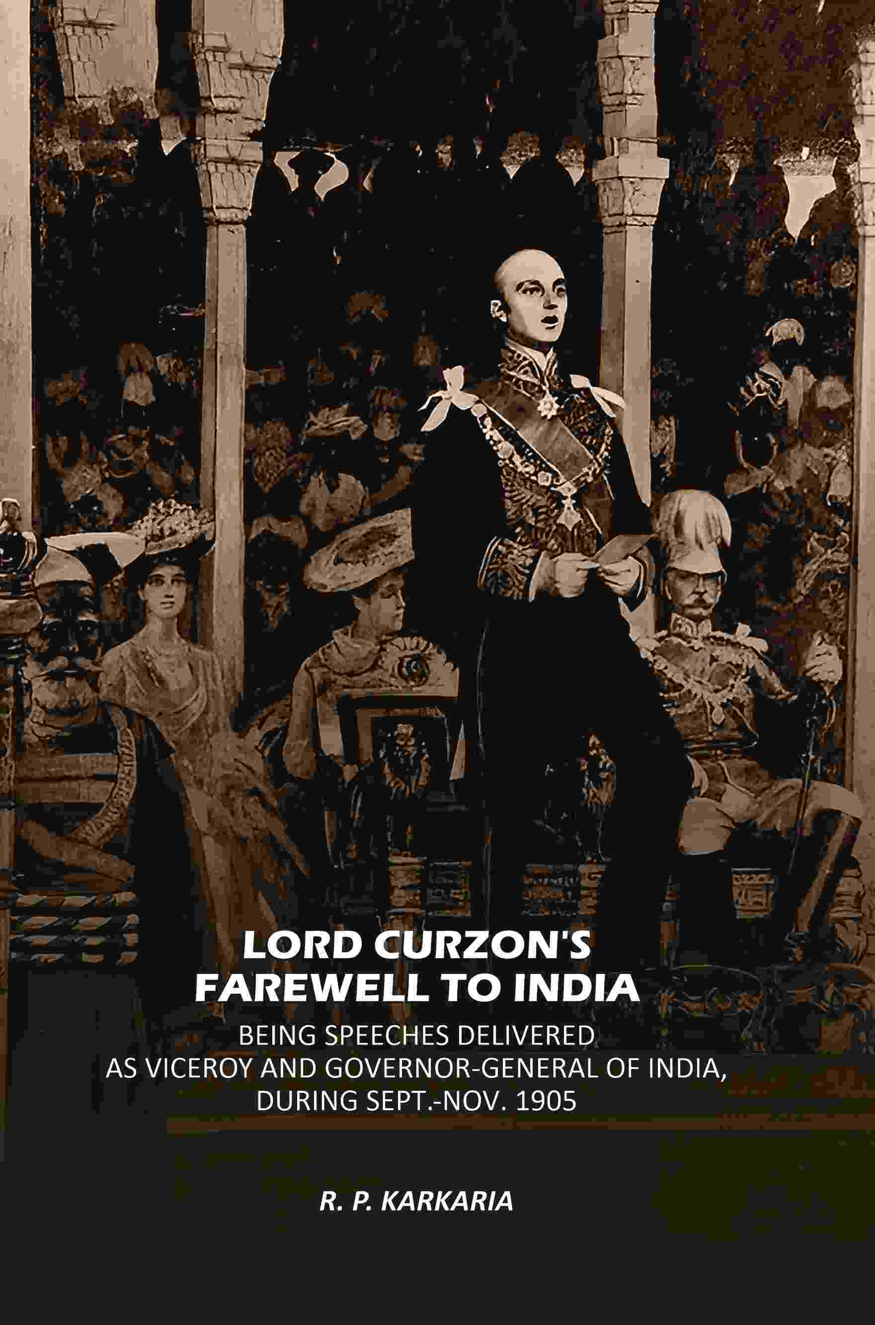 Lord Curzon's Farewell To India: Being Speeches Delivered As Viceroy And Governor-General Of India, During Sept.-Nov. 1905 - Gyan Books | Grocsy