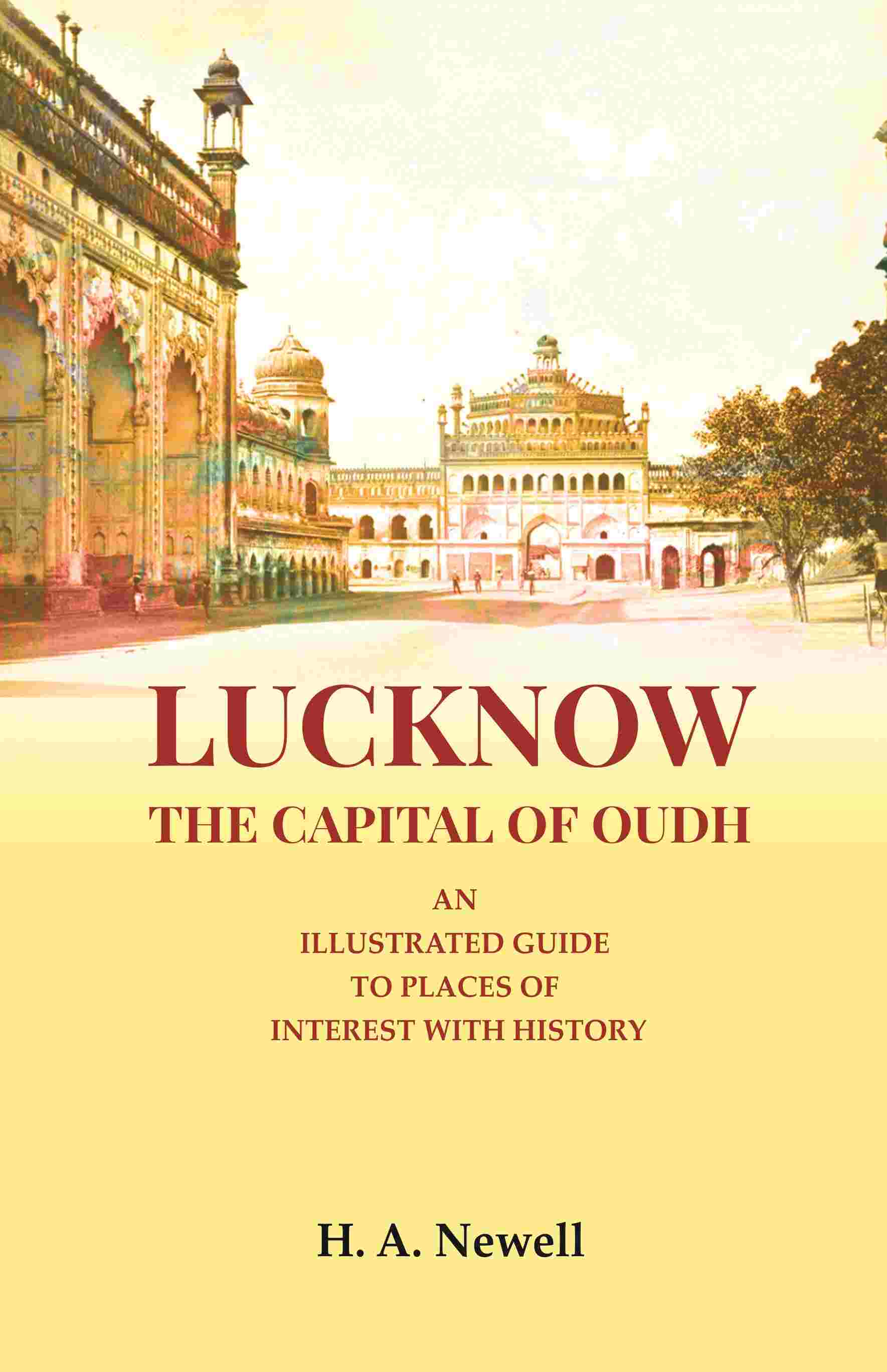 Lucknow the Capital of Oudh: An Illustrated guide to Places of interest with History - Gyan Books | Grocsy