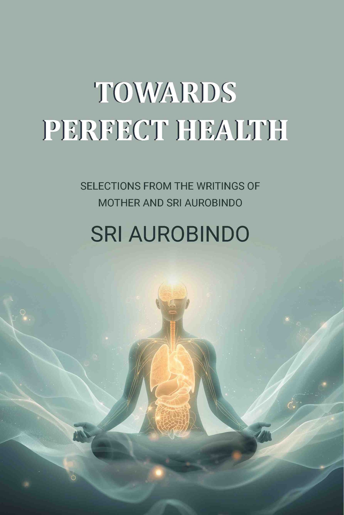 Towards Perfect Health: Selections From the Writings of Mother and Sri Aurobindo - Gyan Books | Grocsy