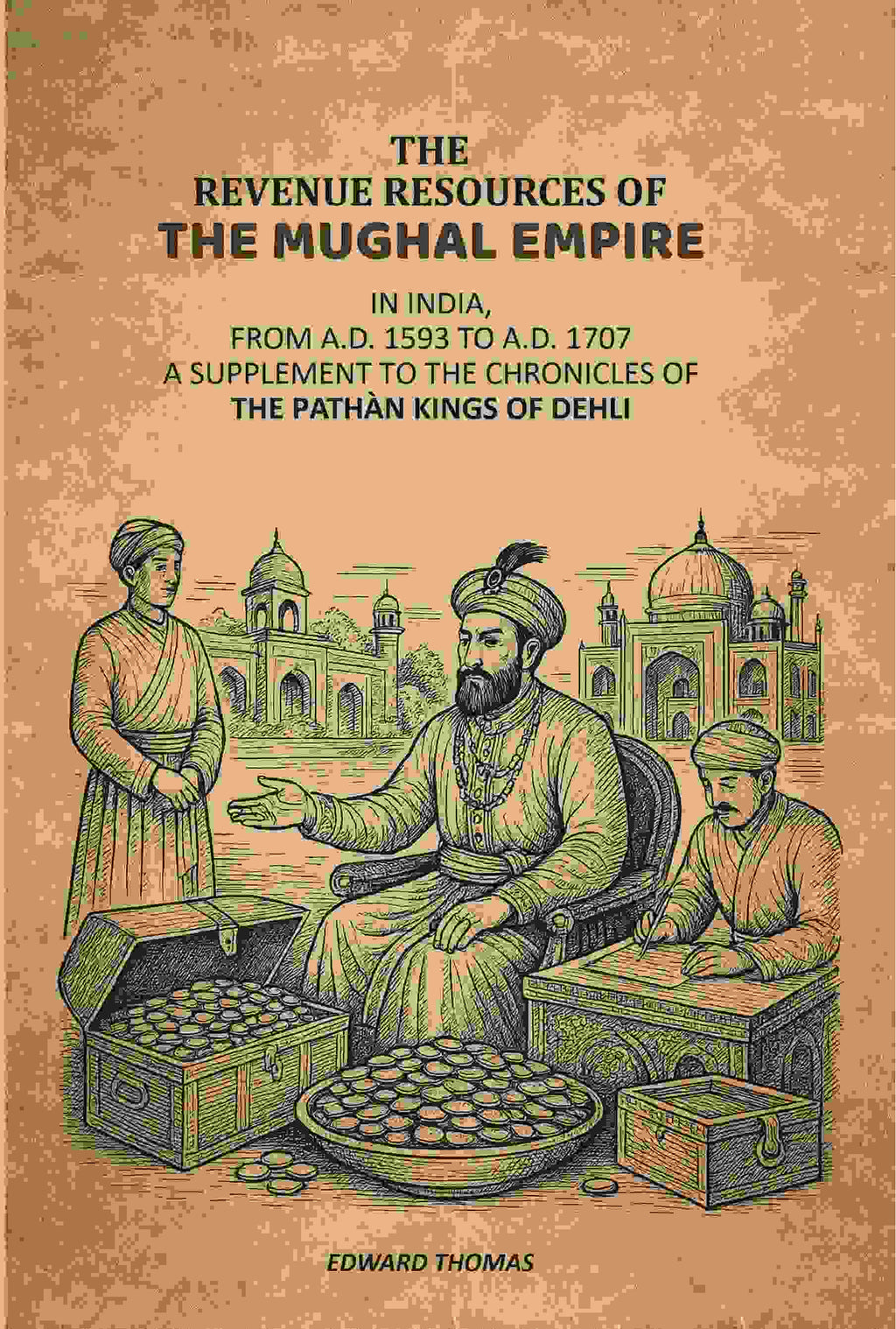 The Revenue Resources Of The Mughal Empire: In India, From A.D. 1593 to A.D. 1707: A Supplement To The Chronicles Of The Pathàn Kings Of Dehli - Gyan Books | Grocsy