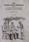 The Indian Fiscal Problem: Being A Course Of Seven Lectures Delivered At Patna University In August 1923 - Gyan Books | Grocsy