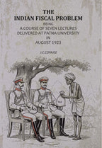 The Indian Fiscal Problem: Being A Course Of Seven Lectures Delivered At Patna University In August 1923 - Gyan Books | Grocsy