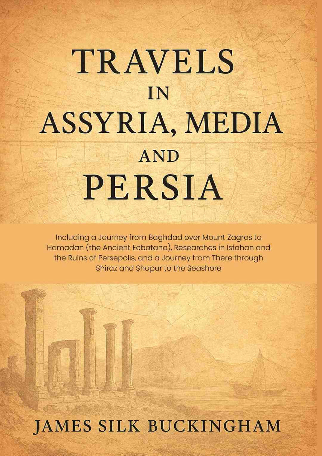 Travels in Assyria, Media, and Persia: Including a Journey from Baghdad over Mount Zagros to Hamadan (the Ancient Ecbatana), Researches in Isfahan and the Ruins of Persepolis, and a Journey from There through Shiraz and Shapur to the Seashore - Gyan Books | Grocsy