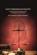 Kant's principles of politics: including his essay on Perpetual peace. A contribution to political science - Gyan Books | Grocsy