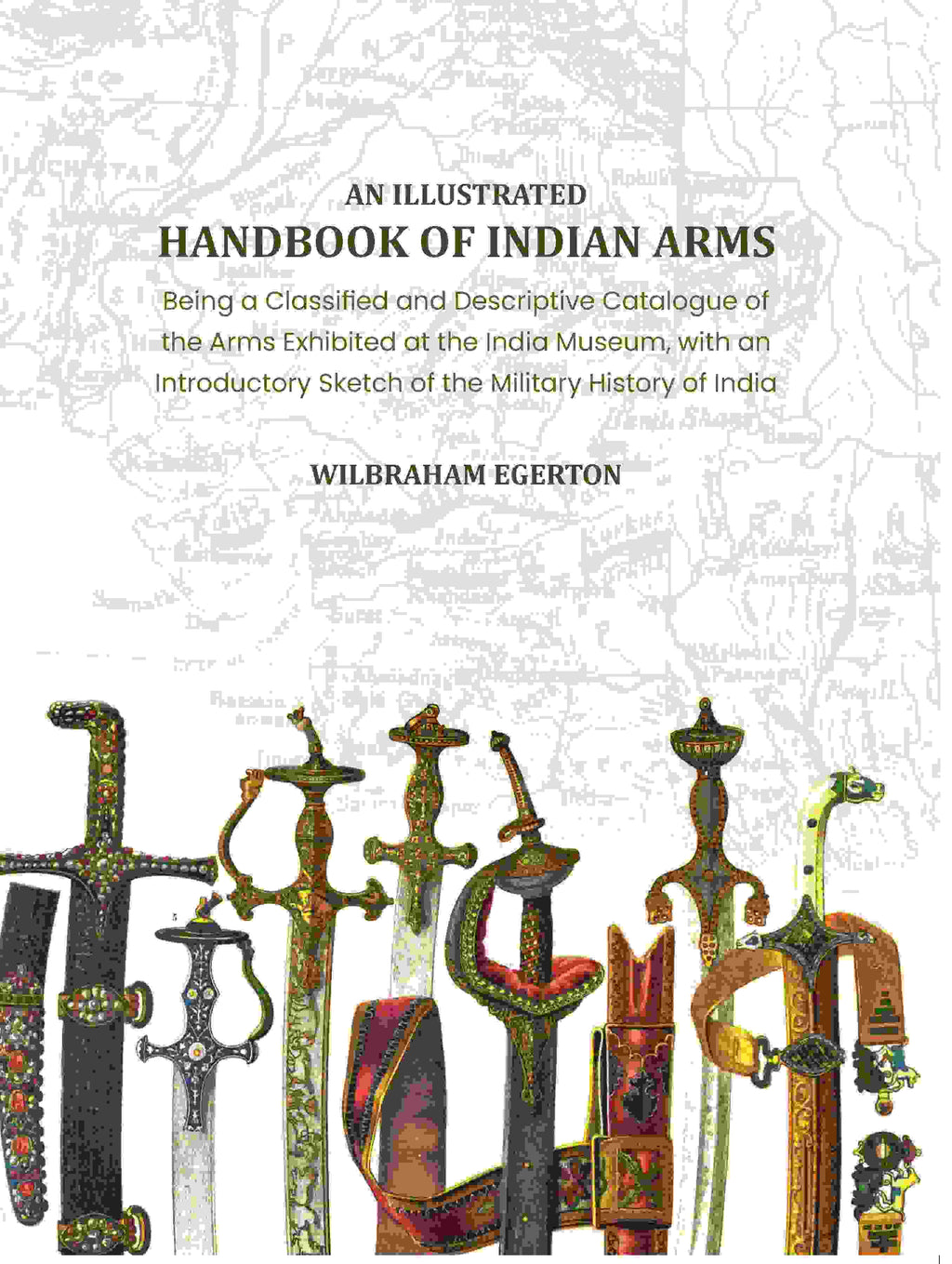 An Illustrated Handbook of Indian Arms: Being A Classified and Descriptive catalogue of the arms exhibited at the India Museum, with an introductory sketch of the military history of India. - Gyan Books | Grocsy