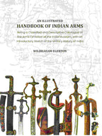 An Illustrated Handbook of Indian Arms: Being A Classified and Descriptive catalogue of the arms exhibited at the India Museum, with an introductory sketch of the military history of India. - Gyan Books | Grocsy
