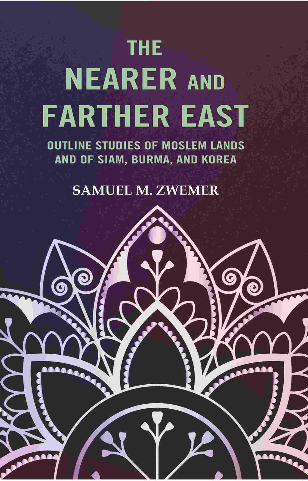 The Nearer and Farther East: Outline Studies of Moslem Lands And of Siam, Burma, And Korea - Gyan Books | Grocsy