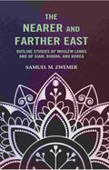 The Nearer and Farther East: Outline Studies of Moslem Lands And of Siam, Burma, And Korea - Gyan Books | Grocsy