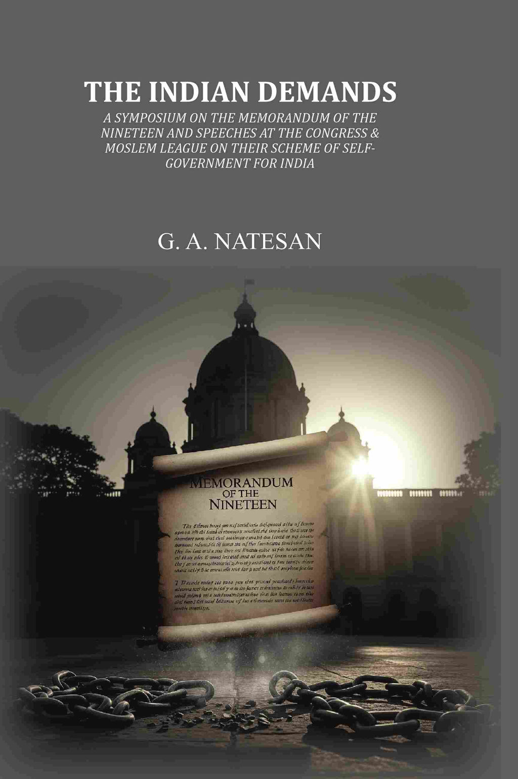 The Indian Demands: A Symposium On The Memorandum Of The Nineteen And Speeches At The Congress & Moslem League On Their Scheme Of Self-Government For India - Gyan Books | Grocsy