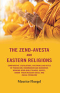 The Zend-Avesta And Eastern Religions Comparative Legislations, Doctrines And Rites of Parseeism, Brahmanism And Buddhism: Bearing Upon Bible Talmud, Gospel, Koran their Messiah-Ideals and Social Problems - Gyan Books | Grocsy