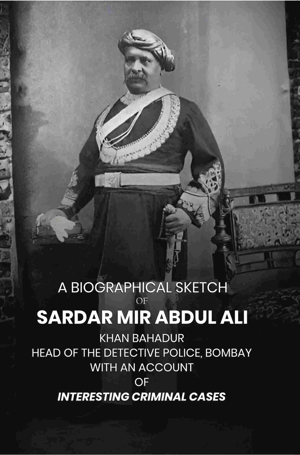 A Biographical Sketch of Sardar Mir Abdul Ali: Khan Bahadur Head of the Detective Police, Bombay with An Account of Interesting Criminal Cases - Gyan Books | Grocsy