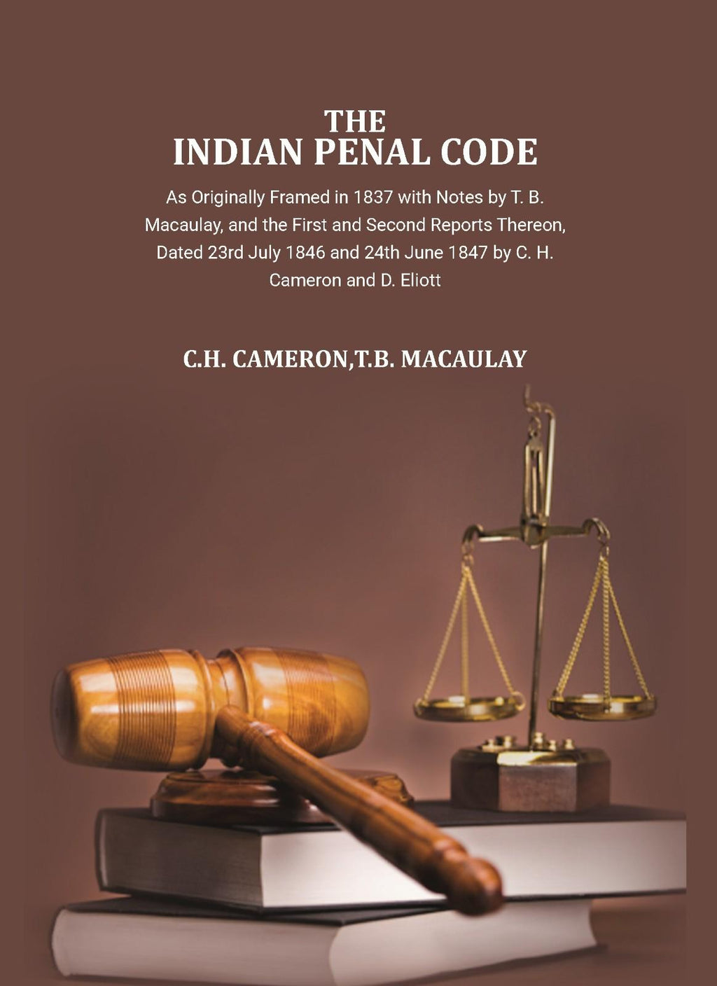 The Indian Penal Code as Originally Framed in 1837: with Notes by T.B. Macaulay and Others, and the First and Second Reports Thereon, Dated 23rd July 1846 and 24th June 1847, by C.H. Cameron and D. Eliott." - Gyan Books | Grocsy