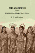 The Aborigines of The Highlands of Central India - Gyan Books | Grocsy
