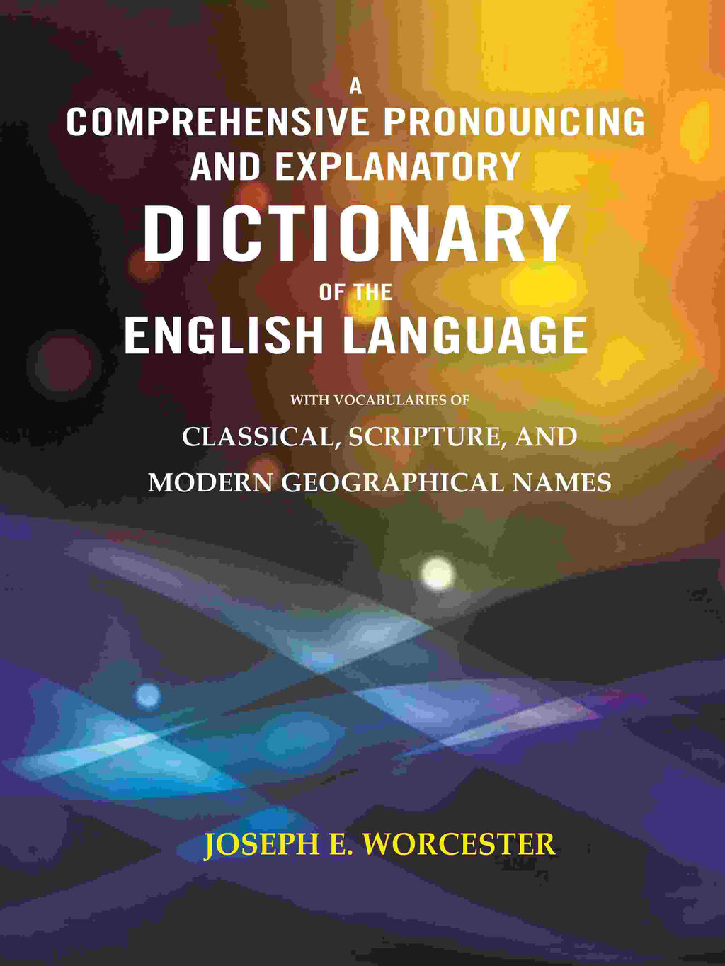 A Comprehensive Pronouncing and Explanatory Dictionary of the English Language: With Vocabularies of Classical, Scripture, and Modern Geographical Names - Gyan Books | Grocsy