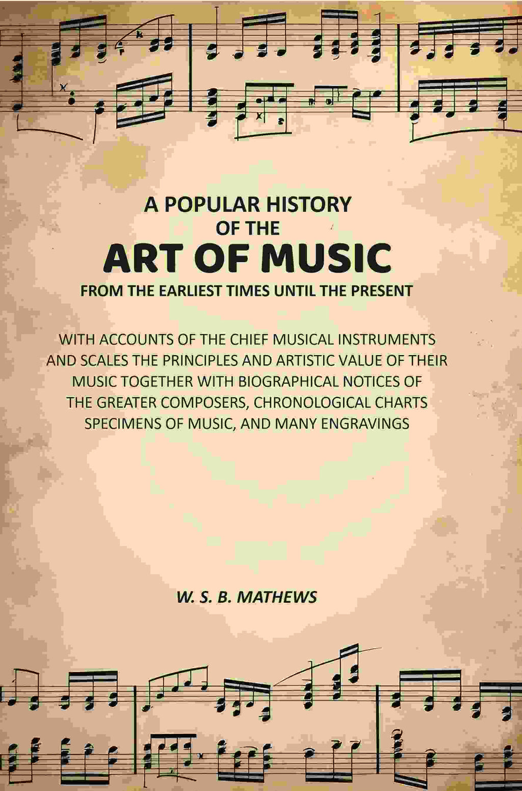 A Popular History of the Art of Music From the Earliest Times Until the Present: With Accounts of the Chief Musical Instruments and Scales the Principles and Artistic Value of Their Music Together with Biographical Notices of the Greater Composers, Chrono | Grocsy