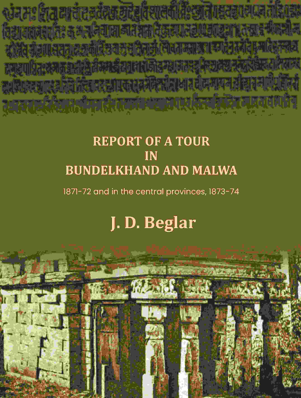 Report of a Tour in Bundelkhand and Malwa: 1871-72 and in the central provinces, 1873-74 - Gyan Books | Grocsy