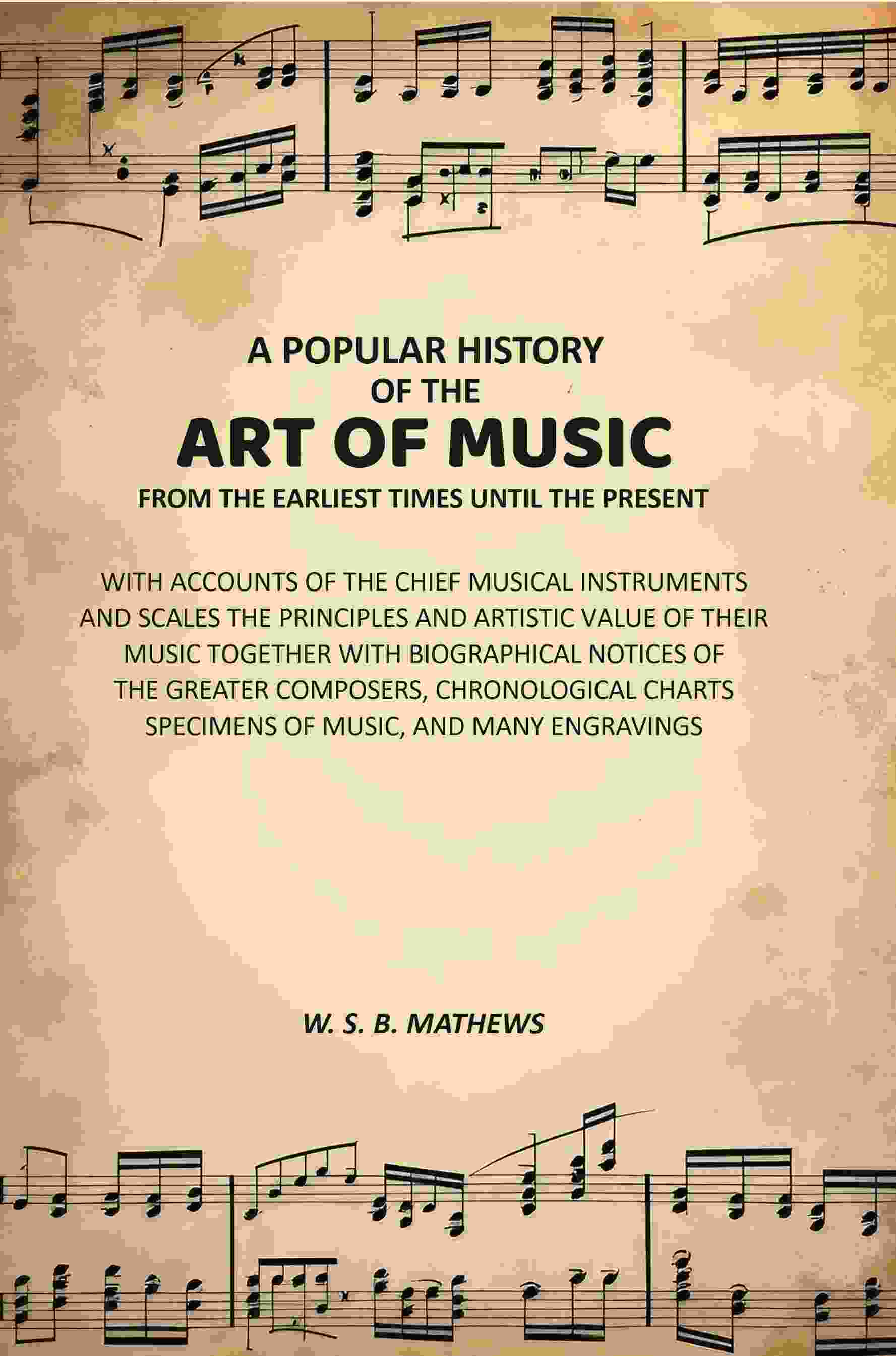 A Popular History of the Art of Music From the Earliest Times Until the Present: With Accounts of the Chief Musical Instruments and Scales the Principles and Artistic Value of Their Music Together with Biographical Notices of the Greater Composers, Chrono | Grocsy