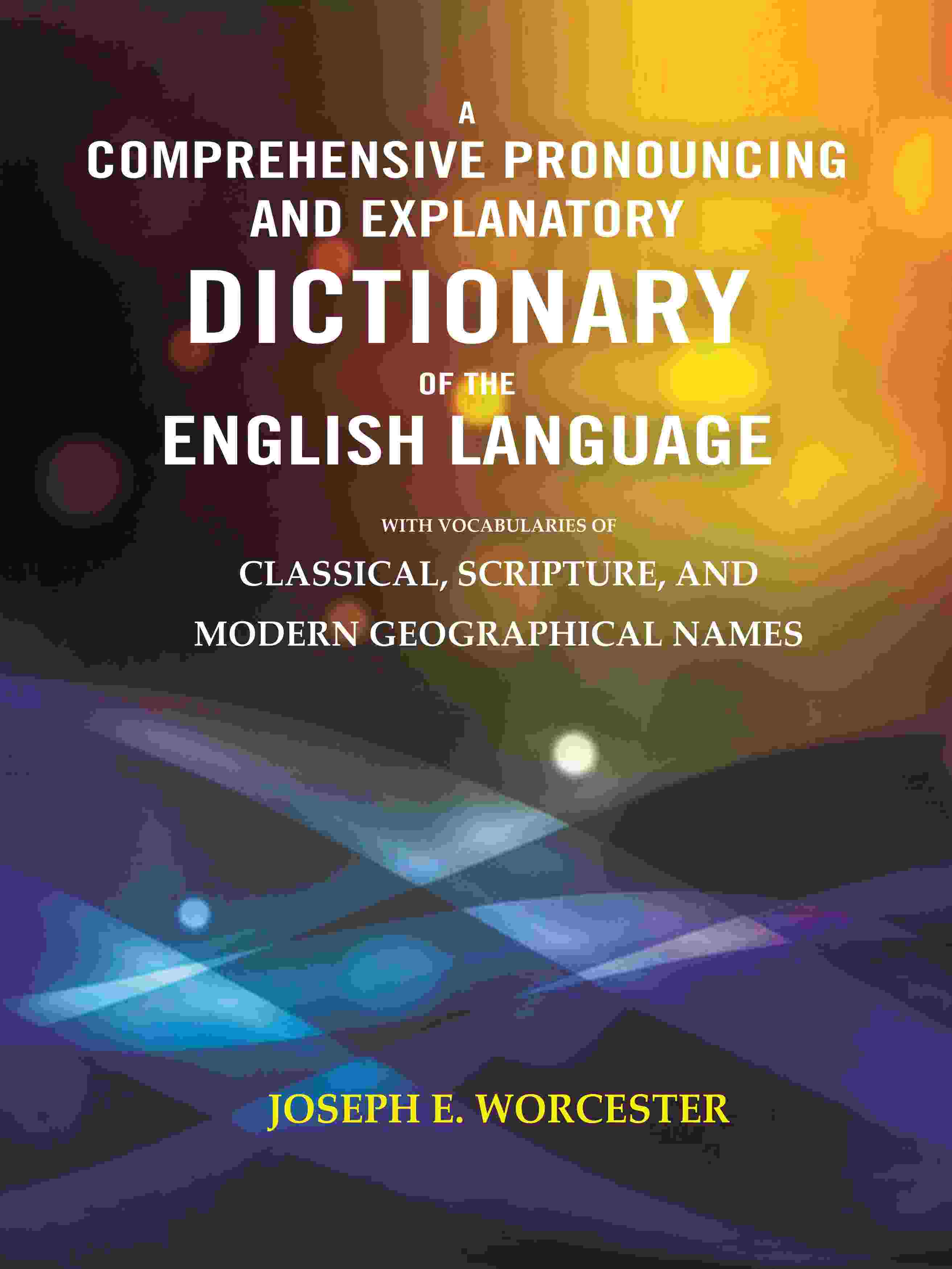A Comprehensive Pronouncing and Explanatory Dictionary of the English Language: With Vocabularies of Classical, Scripture, and Modern Geographical Names - Gyan Books | Grocsy
