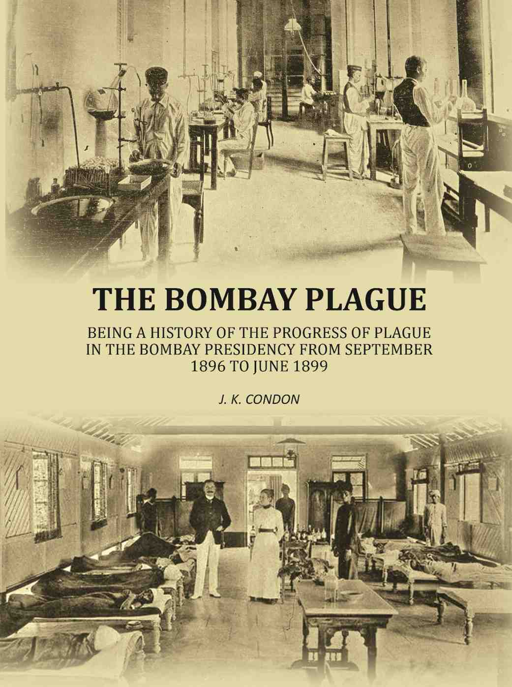 The Bombay plague: being a history of the progress of plague in the Bombay presidency from September 1896 to June 1899 - Gyan Books | Grocsy
