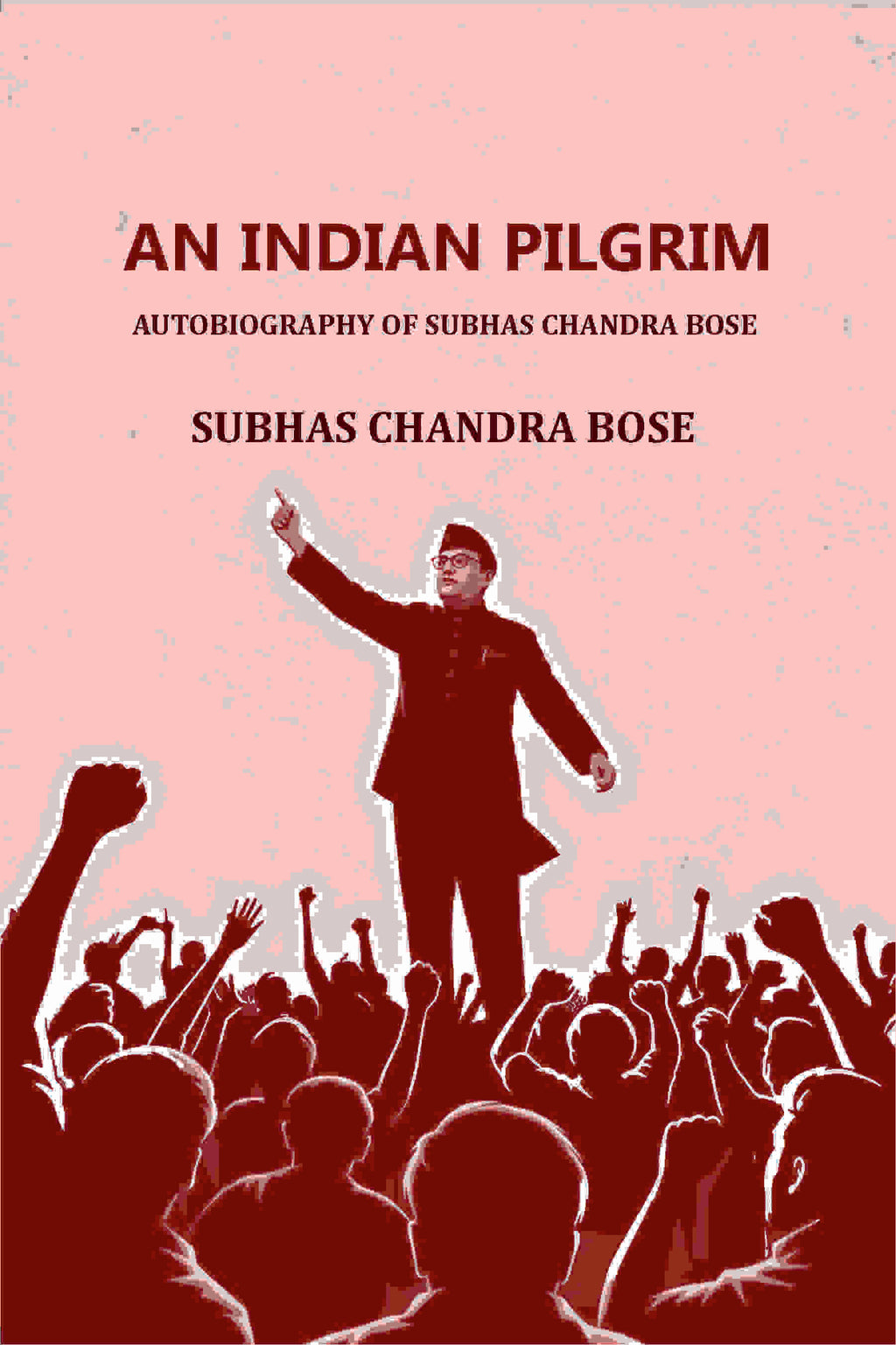 AN INDIAN PILGRIM: AUTOBIOGRAPHY OF SUBHAS CHANDRA BOSE - Gyan Books | Grocsy