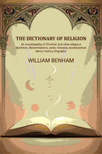 The dictionary of religion: An encyclopedia of Christian and other religious doctrines, denominations, sects, heresies, ecclesiastical terms, history, biography, etc., etc - Gyan Books | Grocsy