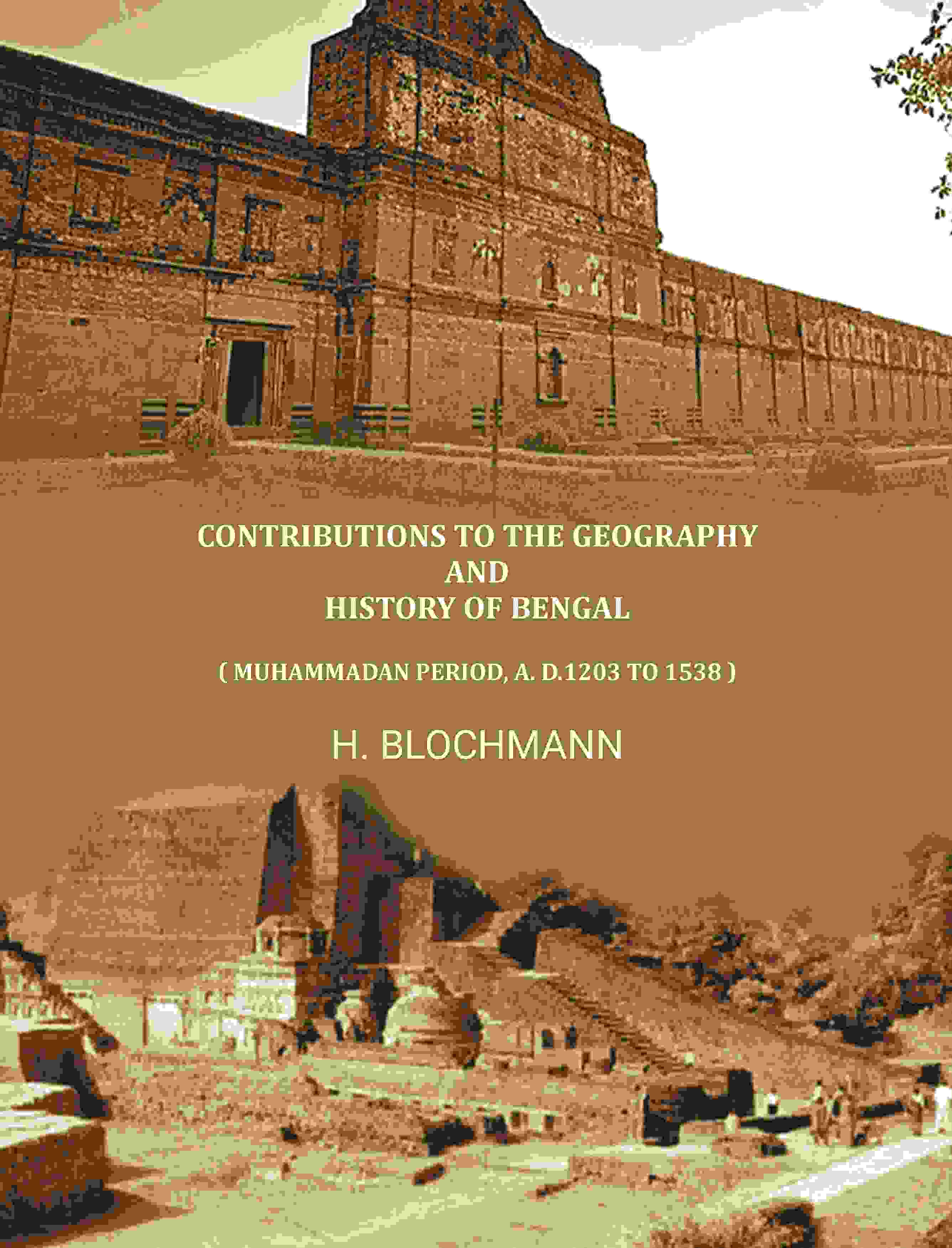 Contributions To The Geography And History Of Bengal: ( Muhammadan Period, A. D.1203 To 1538 ) - Gyan Books | Grocsy