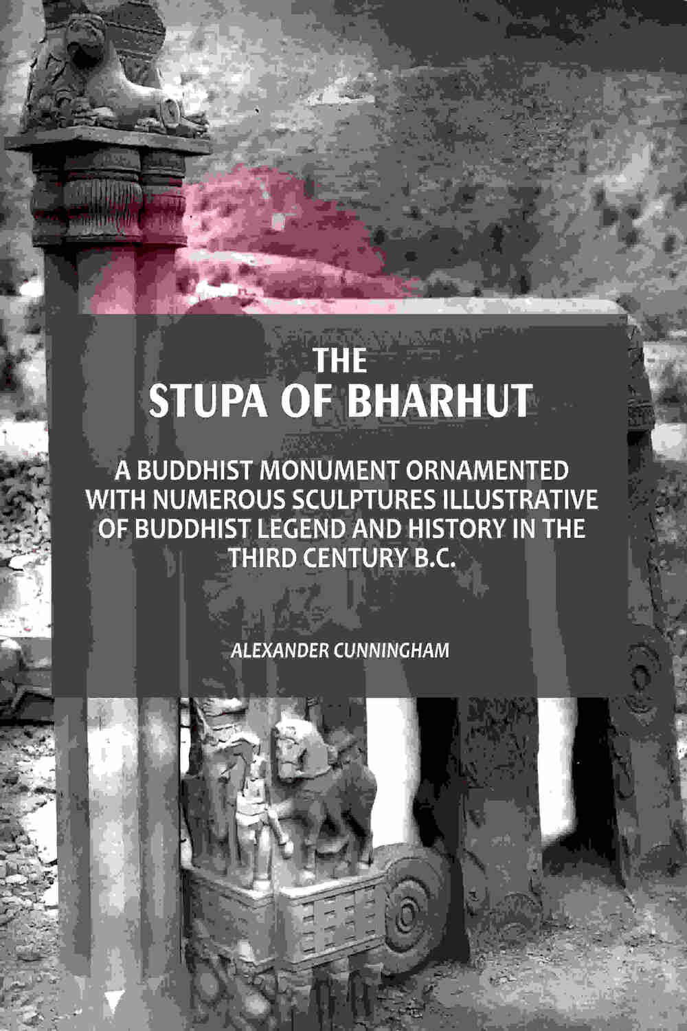 The Stupa Of Bharhut: A Buddhist Monument Ornamented With Numerous Sculptures Illustrative Of Buddhist Legend And History In The Third Century B.C. - Gyan Books | Grocsy