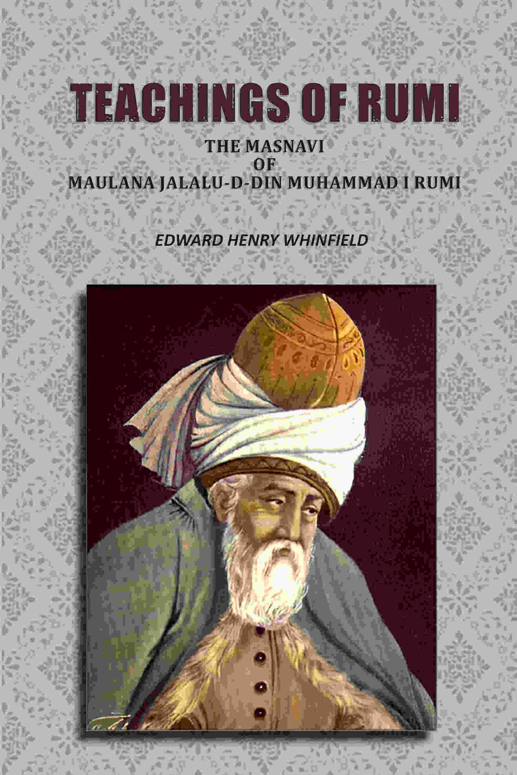 Teachings of Rumi: The Masnavi of Maulana Jalalu-D-Din Muhammad I Rumi - Gyan Books | Grocsy