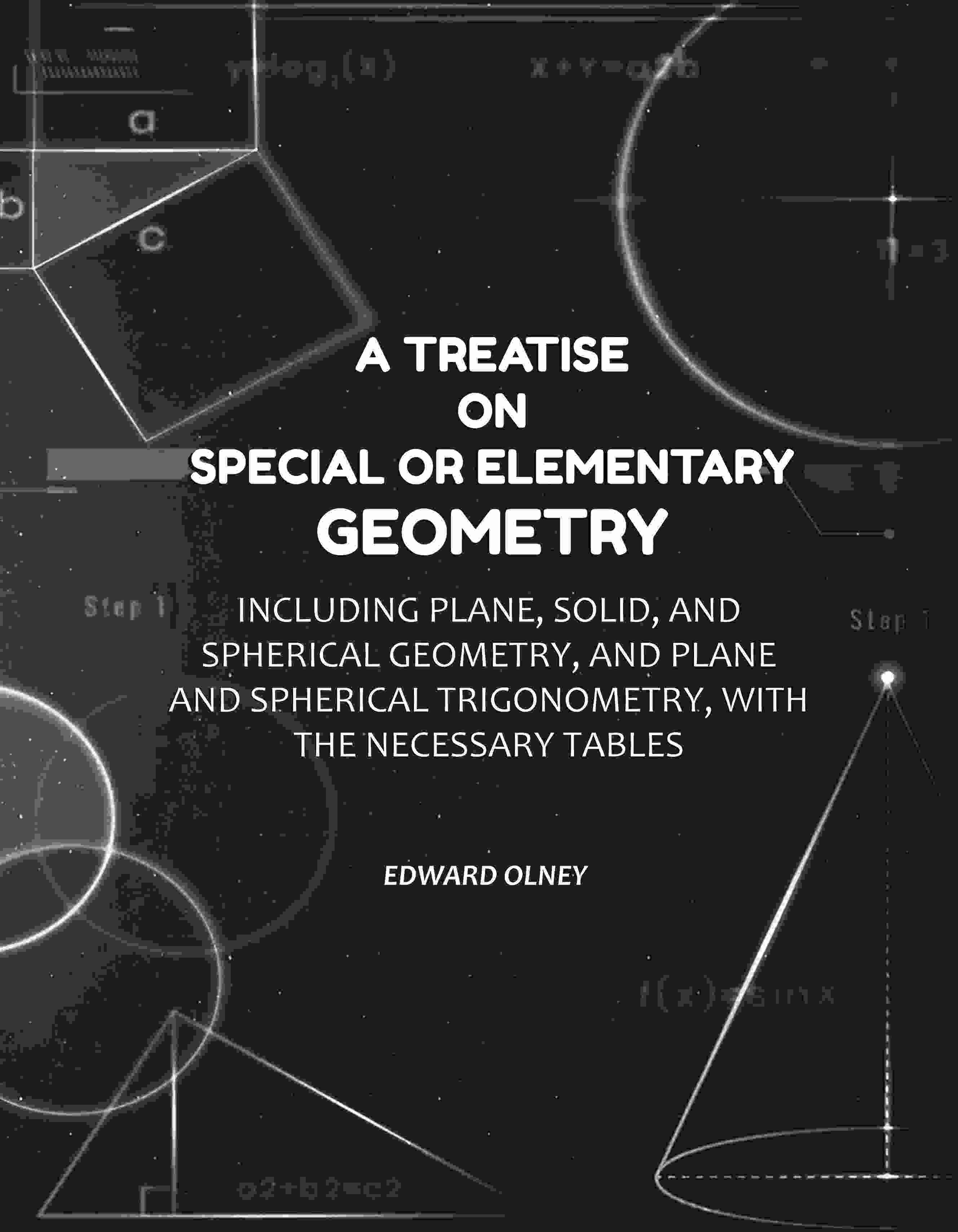 A Treatise on Special or Elementary Geometry: Including Plane, Solid, and Spherical Geometry, and Plane and Spherical Trigonometry, with the Necessary Tables - Gyan Books | Grocsy