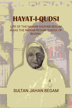 Hayat-i-Qudsi, life of the Nawab Gauhar Begum alias the Nawab Begum Qudsia of Bhopal - Gyan Books | Grocsy