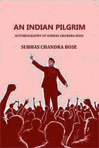 AN INDIAN PILGRIM: AUTOBIOGRAPHY OF SUBHAS CHANDRA BOSE - Gyan Books | Grocsy