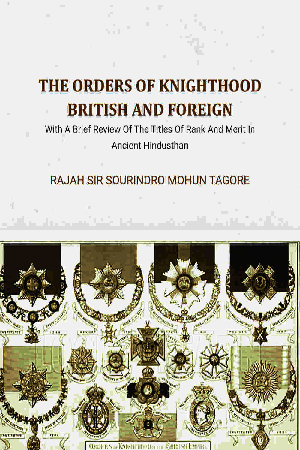 The Orders Of Knighthood British And Foreign: With A Brief Review Of The Titles Of Rank And Merit In Ancient Hindusthan - Gyan Books | Grocsy