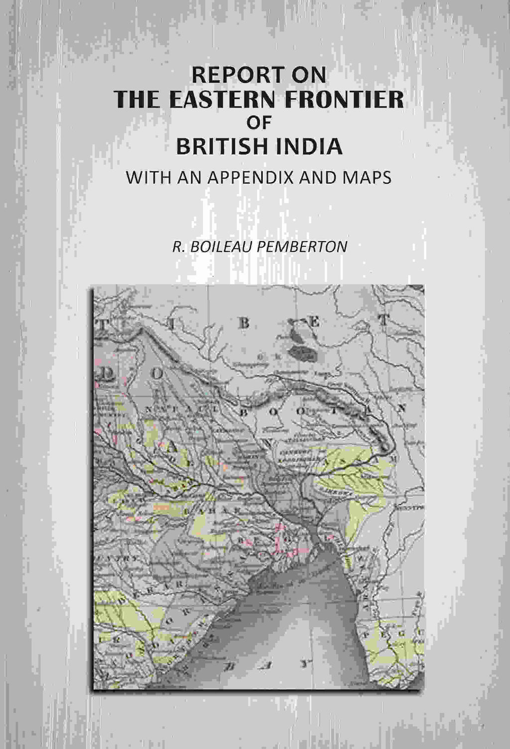 Report On The Eastern Frontier Of British India: With An Appendix And Maps - Gyan Books | Grocsy