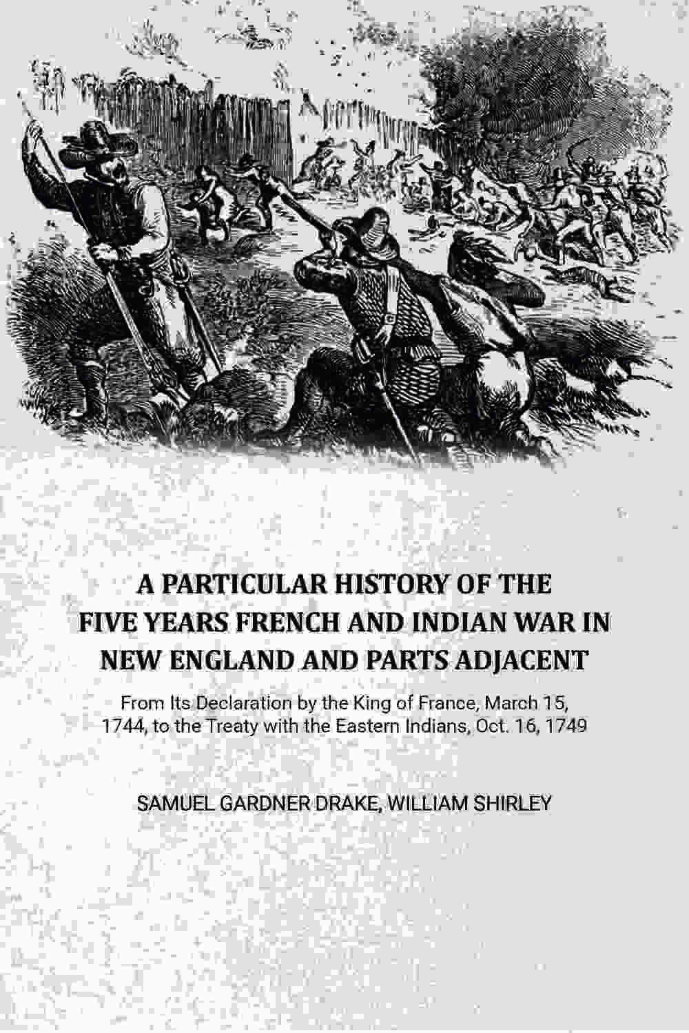 A Particular History of the Five Years French and Indian War in New England and Parts Adjacent: From Its Declaration by the King of France, March 15, 1744, to the Treaty with the Eastern Indians, Oct. 16, 1749,... - Gyan Books | Grocsy
