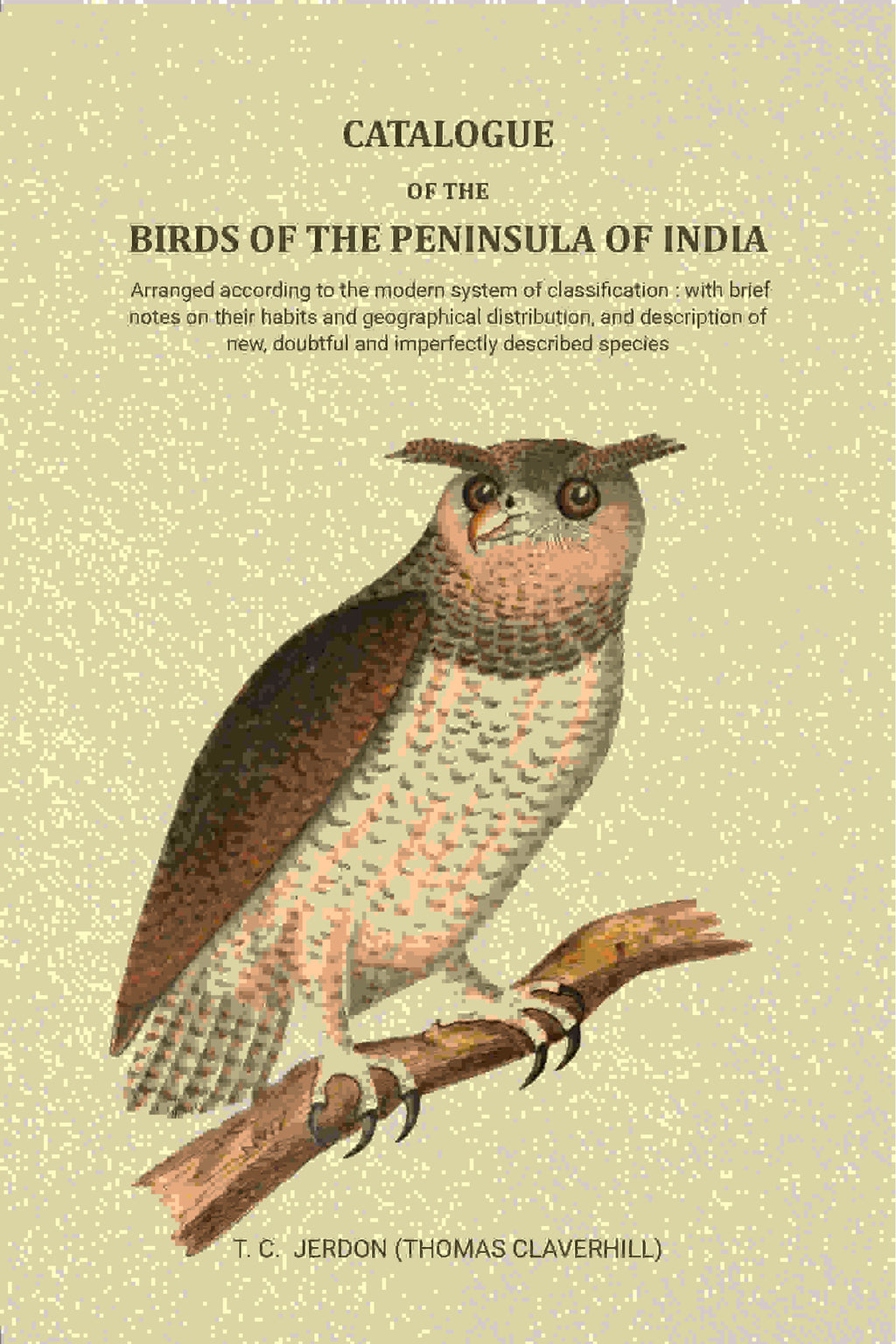Catalogue of the birds of the peninsula of India: Arranged according to the modern system of classification : with brief notes on their habits and geographical distribution, and description of new, doubtful and imperfectly described species - Gyan Books | Grocsy