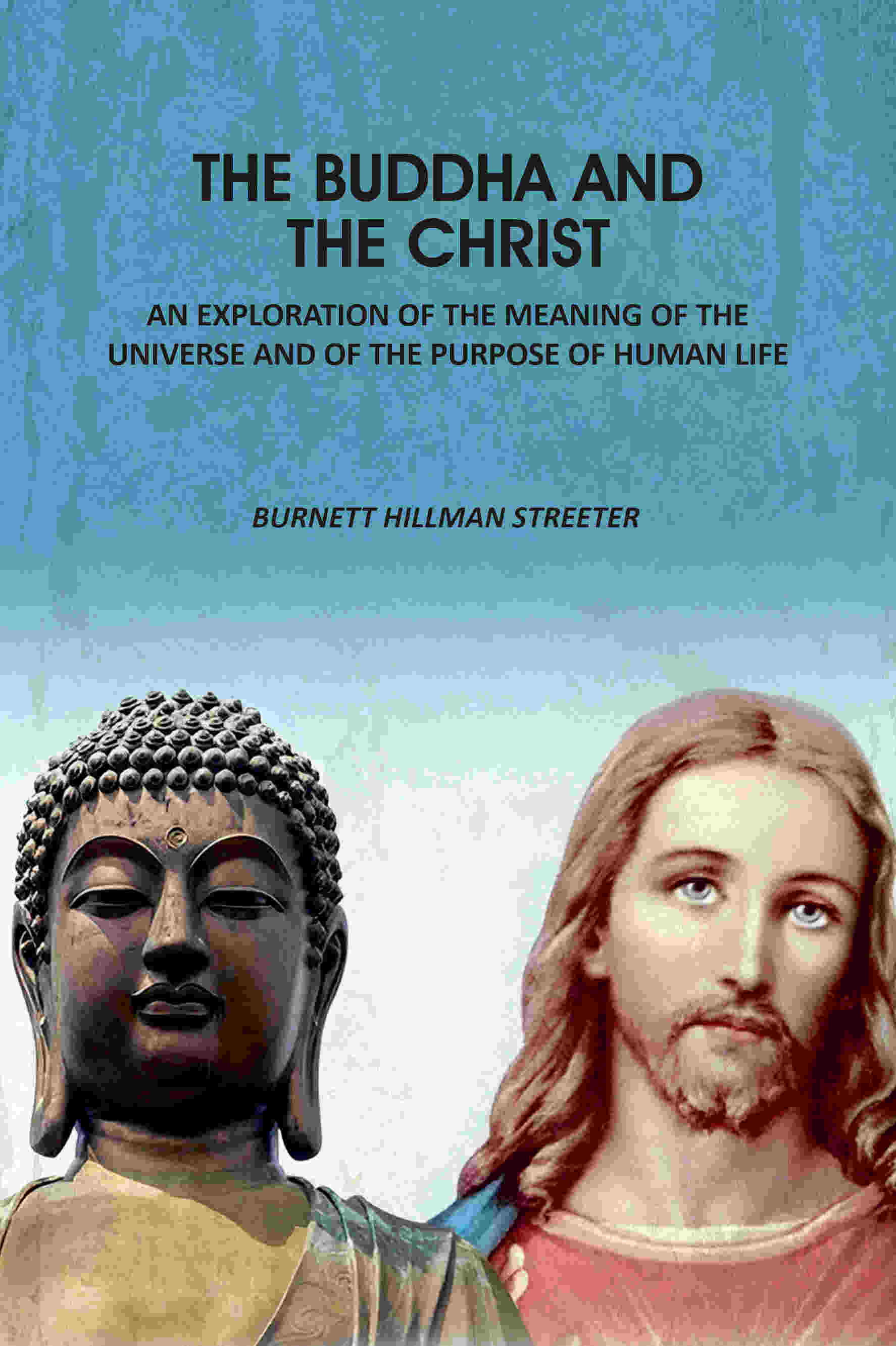 The Buddha And The Christ: An Exploration Of The Meaning Of The Universe And Of The Purpose Of Human Life - Gyan Books | Grocsy