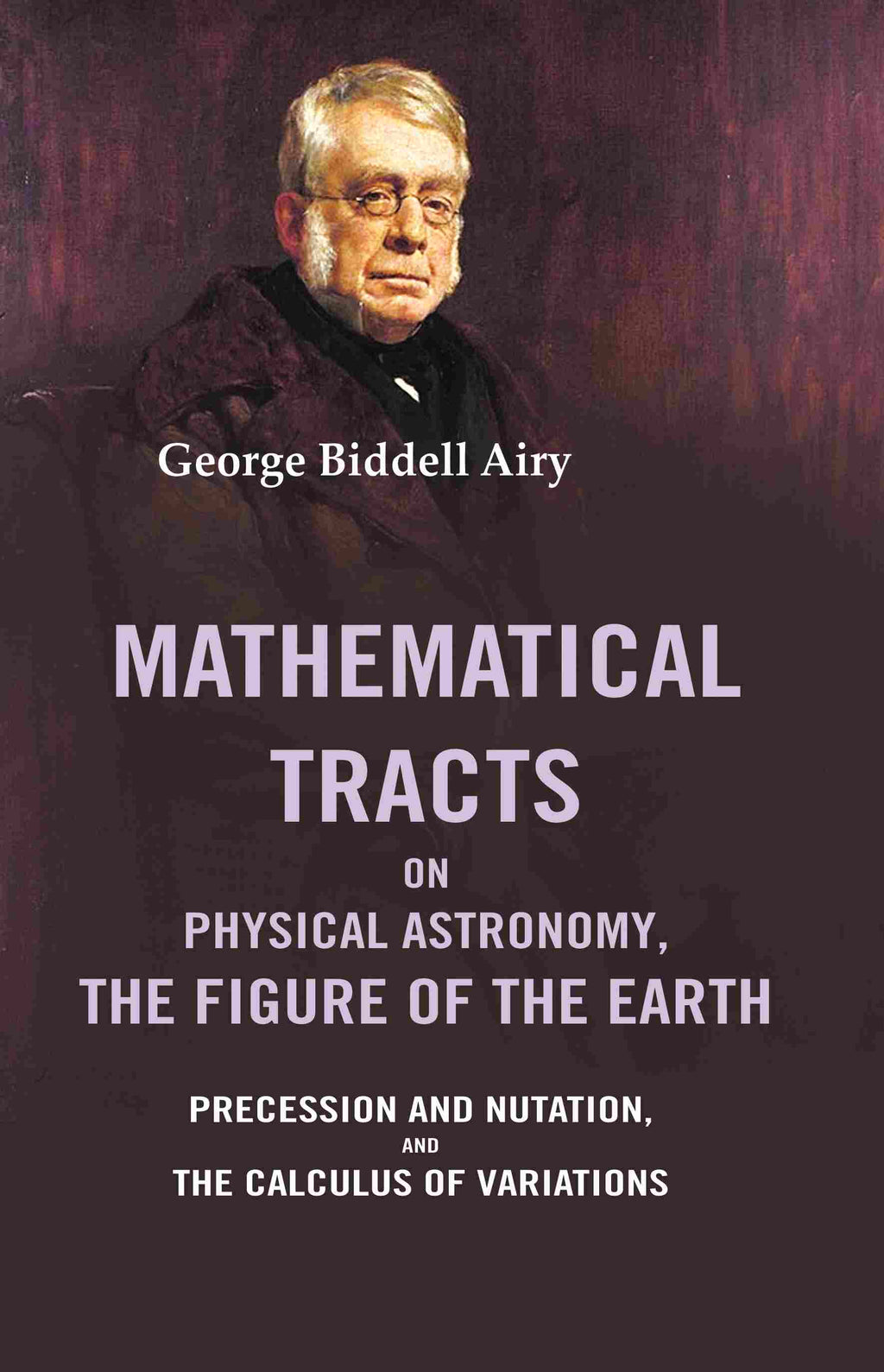 Mathematical Tracts on Physical Astronomy, the Figure of the Earth: Precession and Nutation, and the Calculus of Variations - Gyan Books | Grocsy