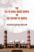 The Táj-ul Ikbál Tárikh Bhopal, Or, The History of Bhopal - Gyan Books | Grocsy