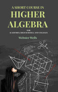 A Short Course in Higher Algebra: For Academies, High Schools, and Colleges - Gyan Books | Grocsy