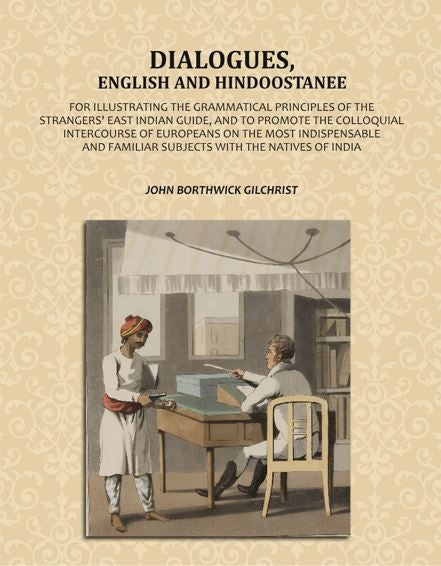 Dialogues, English and Hindoostanee: For Illustrating the Grammatical Principles of the Strangers' East Indian Guide, and to Promote the Colloquial Intercourse of Europeans on the Most Indispensable and Familiar Subjects With the Natives of India - Gyan B | Grocsy