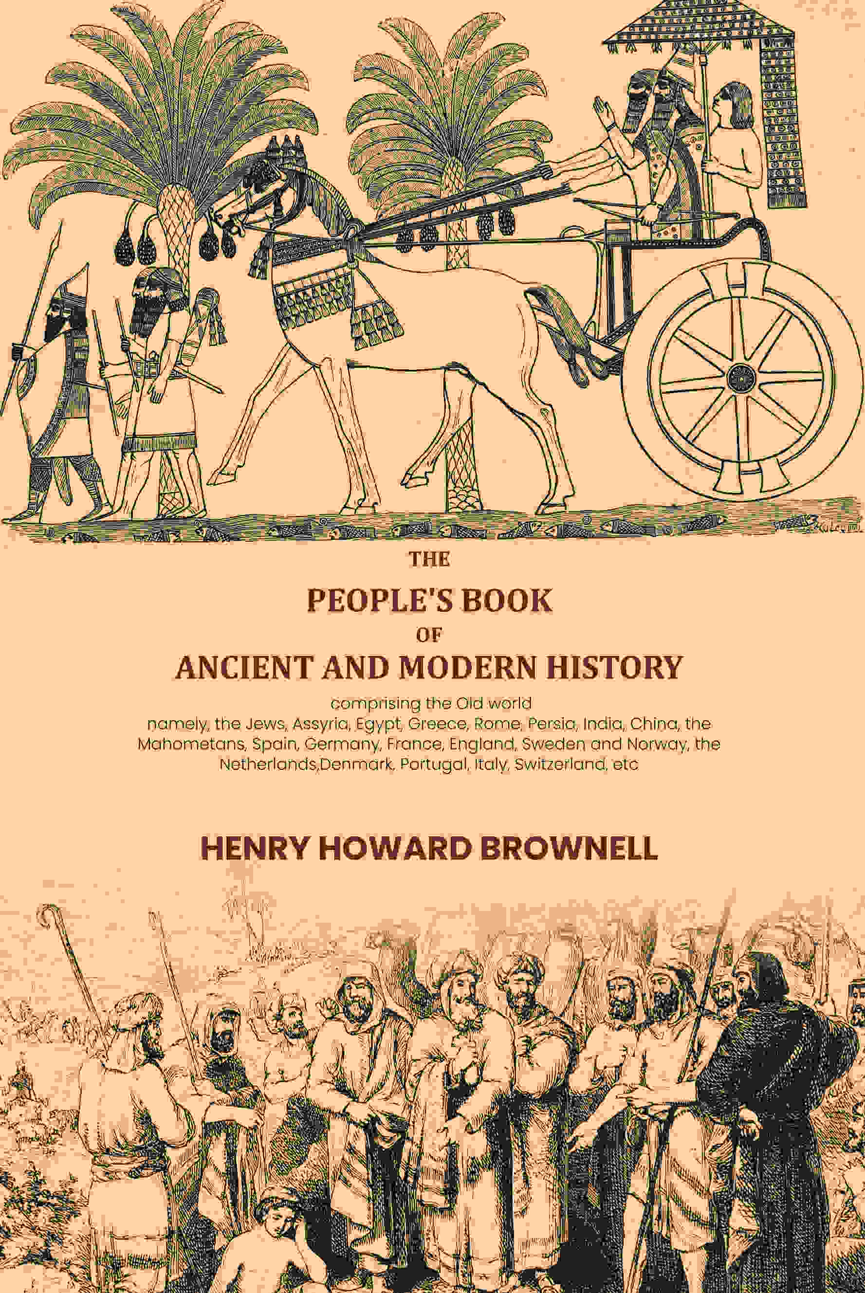 The people's book of ancient and modern history: comprising the Old world; namely, the Jews, Assyria, Egypt, Greece, Rome, Persia, India, China, the Mahometans, Spain, Germany, France, England, Sweden and Norway, the Netherlands,Denmark, Portugal, Italy, | Grocsy