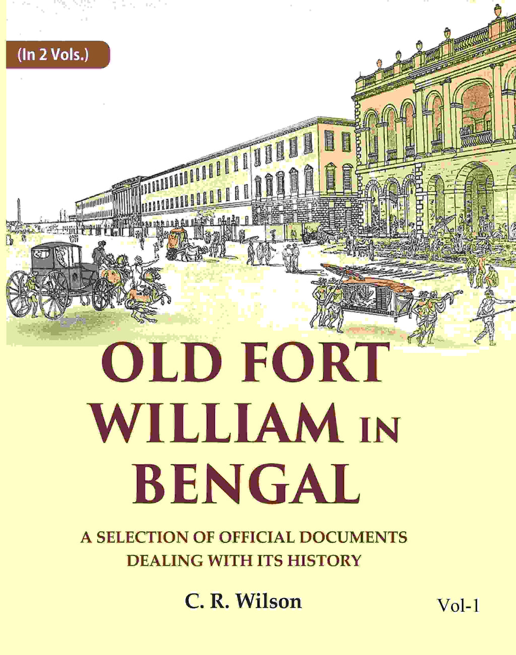 Old Fort William in Bengal: A Selection of Official Documents Dealing with Its History (1st) - Gyan Books | Grocsy