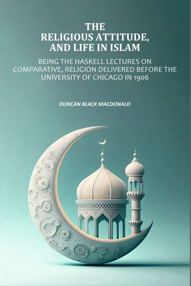 Religious Attitude, and Life in Islam: Being the Haskell Lectures on Comparative, Religion Delivered Before the University of Chicago in 1906 - Gyan Books | Grocsy