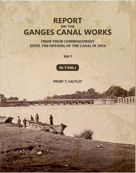 Report on the Ganges Canal Works: From Their Commencement Until the Opening of the Canal in 1854 (1st) - Gyan Books | Grocsy