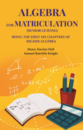 Algebra for matriculation (senior leaving): Being the first XIX chapters of Higher Algebra - Gyan Books | Grocsy