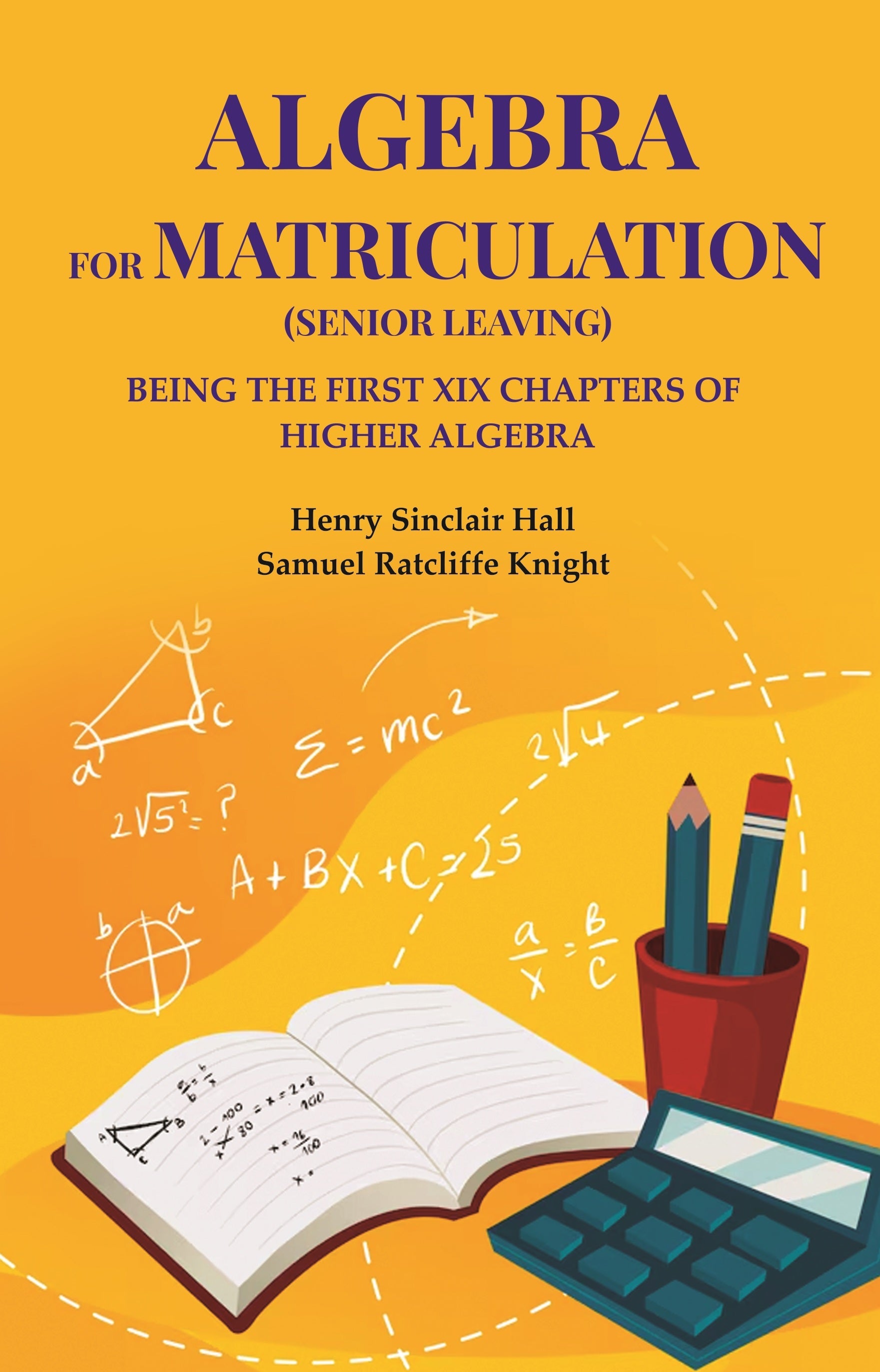 Algebra for matriculation (senior leaving): Being the first XIX chapters of Higher Algebra - Gyan Books | Grocsy