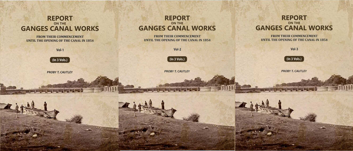 Report on the Ganges Canal Works: From Their Commencement Until the Opening of the Canal in 1854 (3 Vols. Set) - Gyan Books | Grocsy