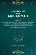 Half Hours with Muhammad: Being A Popular Account of the Prophet of Arabia and of His More Immediate Followers Together With A Short Synopsis of the Religion He Founded - Gyan Books | Grocsy