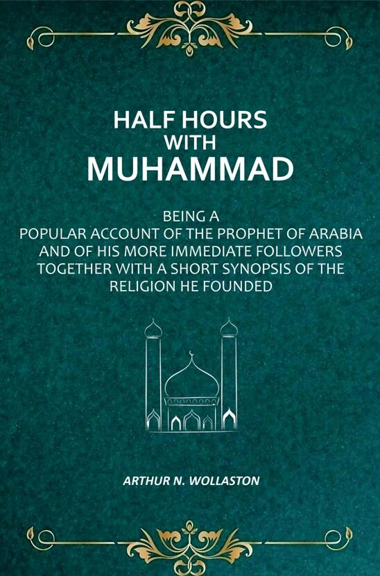 Half Hours with Muhammad: Being A Popular Account of the Prophet of Arabia and of His More Immediate Followers Together With A Short Synopsis of the Religion He Founded - Gyan Books | Grocsy