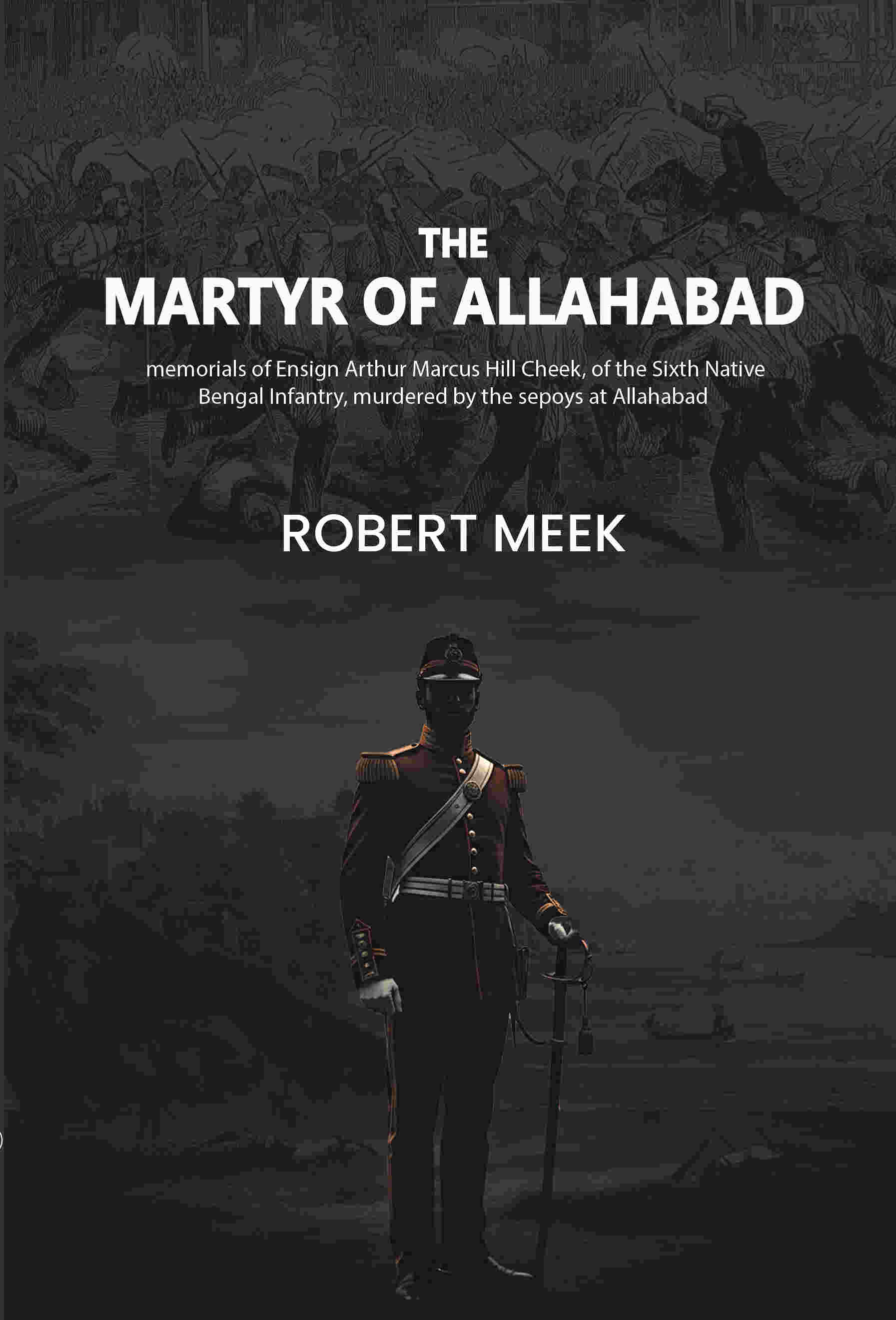 The martyr of Allahabad: memorials of Ensign Arthur Marcus Hill Cheek, of the Sixth Native Bengal Infantry, murdered by the sepoys at Allahabad - Gyan Books | Grocsy